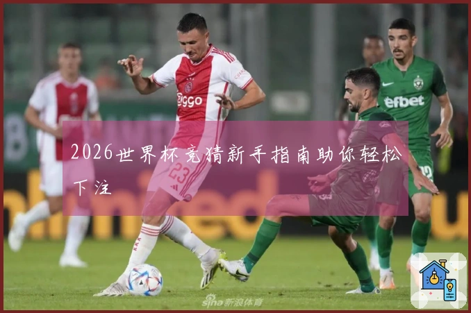2026世界杯竞猜新手指南助你轻松下注